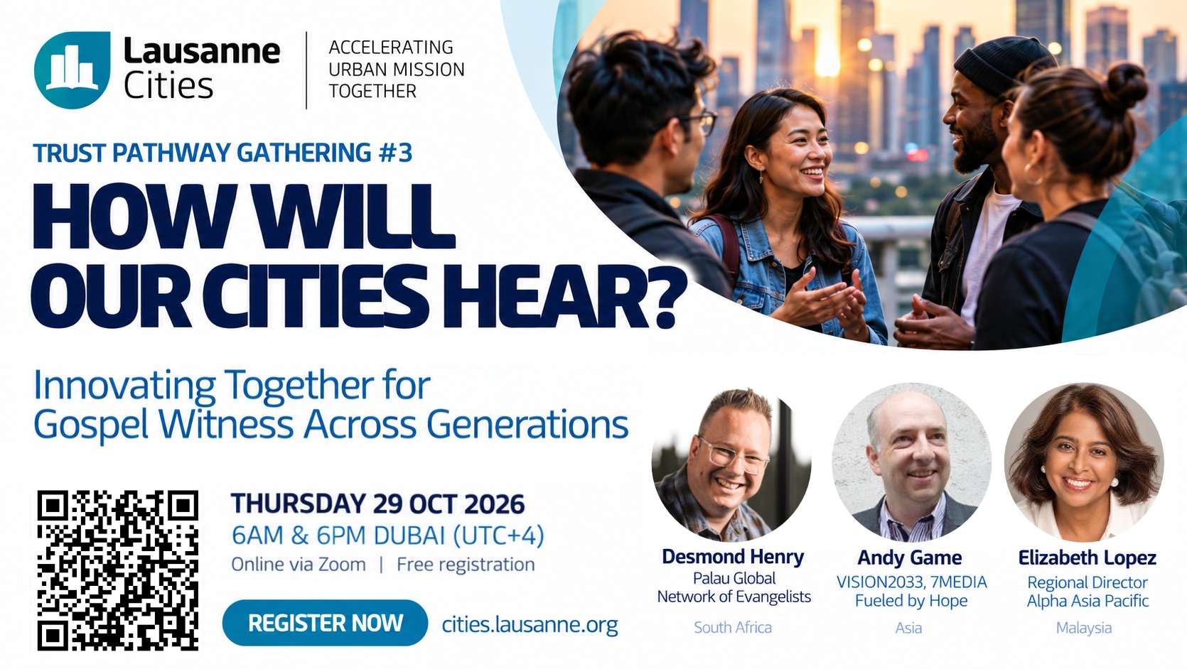 How Will Our Cities Hear? Innovating Together for Gospel Witness Across Generations — Trust Pathway Gathering #3, with Desmond Henry (Palau Global Network of Evangelists, South Africa), Andy Game (VISION2033, 7MEDIA, Fueled by Hope, Asia), and Elizabeth Lopez (Regional Director, Alpha Asia Pacific, Malaysia). Thursday 29 October 2026, 6 AM & 6 PM Dubai (UTC+4), online via Zoom, free registration.